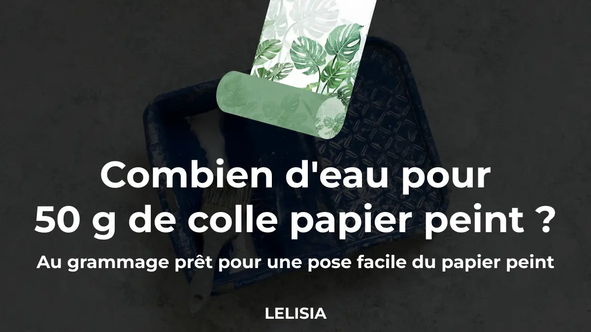 Combien d'eau pour 50 g de colle papier peint ?